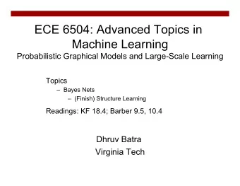 ECE 6504: Advanced Topics in  Machine Learning  Probabilistic Graphical Models and Large-Scale