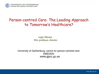 Person-centred Care: The Leading Approach to Tomorrows Healthcare?  Inger  r Ekman  man  PhD,
