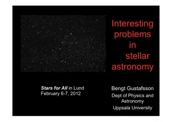 Interesting  problems  in  stellar  astronomy Stars for All in Lund  Bengt Gustafsson February 6-7,