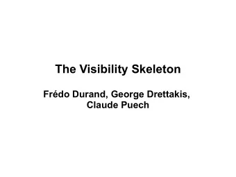 The Visibility Skeleton  Frdo Durand, George Drettakis,  Claude Puech  Visibility Skeleton  Graph