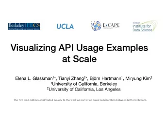 Visualizing API Usage Examples  at Scale Elena L. Glassman 1 *, Tianyi Zhang 2 *, Bjrn Hartmann 1