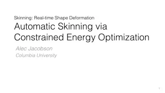 Automatic Skinning via Constrained Energy Optimization  Alec Jacobson  Columbia University