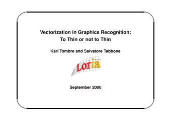 Vectorization in Graphics Recognition:  To Thin or not to Thin  Karl Tombre and Salvatore Tabbone