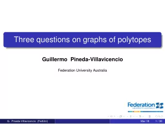Three questions on graphs of polytopes  Guillermo Pineda-Villavicencio  Federation University