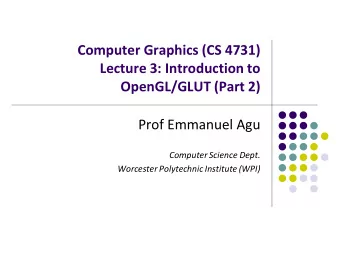 Lecture 3: Introduction to  OpenGL/GLUT (Part 2)  Prof Emmanuel Agu  Computer Science Dept.