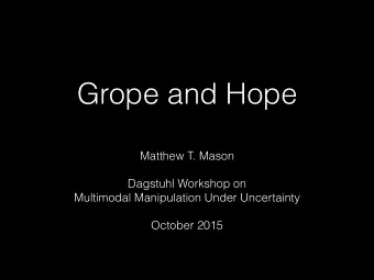 Grope and Hope  Matthew T. Mason  Dagstuhl Workshop on  Multimodal Manipulation Under Uncertainty