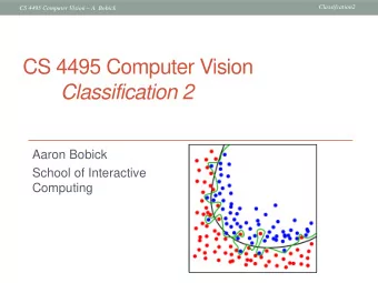 CS 4495 Computer Vision  Classification 2  Aaron Bobick  School of Interactive  Computing