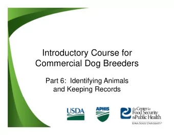 Introductory Course for  Commercial Dog Breeders  Part 6:  Identifying Animals  and Keeping Records