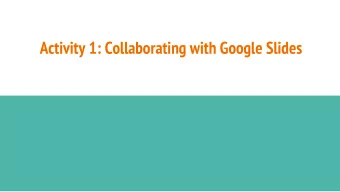 Activity 1: Collaborating with Google Slides  Task 1: Introduce yourself!  Introduce yourself!