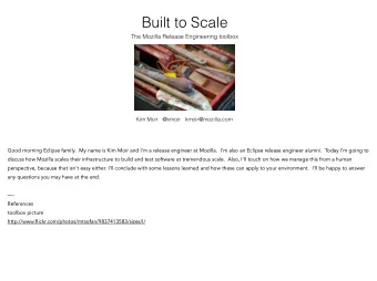 Built to Scale  The Mozilla Release Engineering toolbox  Kim Moir   @kmoir   kmoir@mozilla.com