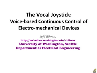 The Vocal Joystick:  Voice-based Continuous Control of  Electro-mechanical Devices  Jeff Bilmes