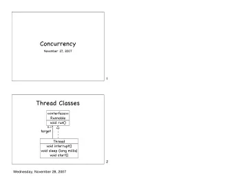 Concurrency  November 27, 2007  1  Thread Classes  &lt;&lt;interface&gt;&gt;  Runnable  void run()
