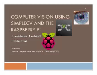 COMPUTER VISION USING  SIMPLECV AND THE  RASPBERRY PI  Cuauhtemoc Carbajal  ITESM CEM  Reference: