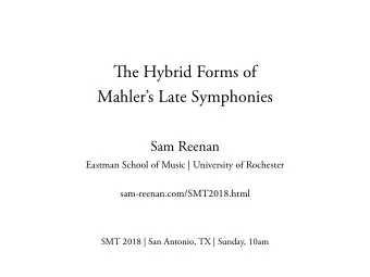 Ti e Hybrid Forms of  Mahlers Late Symphonies  Sam Reenan  Eastman School of Music | University