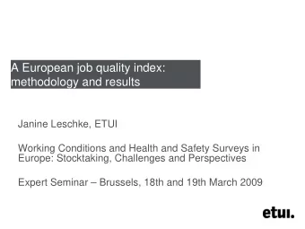 A European job quality index:  methodology and results  Janine Leschke, ETUI  Working Conditions
