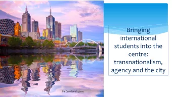 Bringing  international  students into the  centre:  transnationalism,  agency and the city The