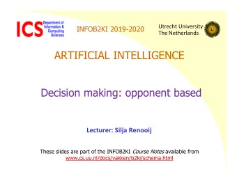 ARTIFICIAL INTELLIGENCE  Decision making: opponent based  Lecturer: Silja Renooij These slides are