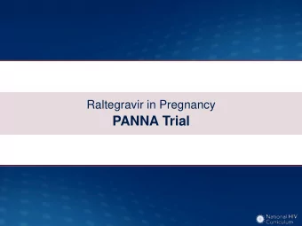 PANNA Trial  Raltegravir in Pregnancy  PANNA: Study Design  Study Design: PANNA Network Study