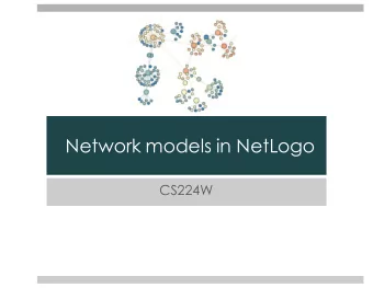 Network models in NetLogo  CS224W  Outline  Why model? Why with agents?  NetLogo: the