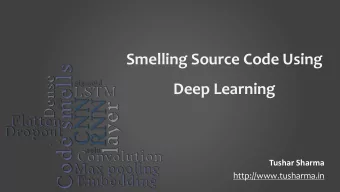 Smelling Source Code Using  Deep Learning  Tushar Sharma  http://www.tusharma.in  What is a smell?