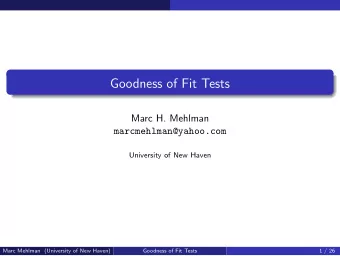 Goodness of Fit Tests  Marc H. Mehlman  marcmehlman@yahoo.com  University of New Haven  Marc