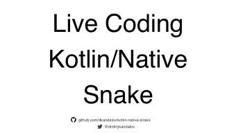 Live Coding  Kotlin/Native  Snake  github.com/dkandalov/kotlin-native-snake  @dmitrykandalov