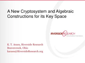 A New Cryptosystem and Algebraic  Constructions for its Key Space  K. T. Arasu, Riverside Research