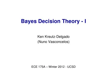 Bayes Decision Theory - I  Ken Kreutz-Delgado  (Nuno Vasconcelos) ECE 175A  Winter 2012 - UCSD