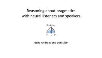 Reasoning about pragma0cs   with neural listeners and speakers  Jacob Andreas and Dan Klein  The
