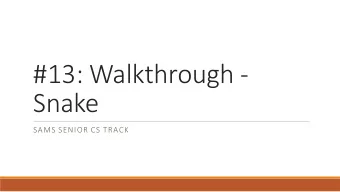 #13: Walkthrough -  Snake  SAMS SENIOR CS TRACK  This Week's Learning Goals Use a time loop to