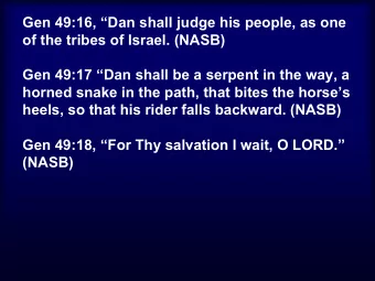 Gen 49:16, Dan shall judge his people, as one  of the tribes of Israel. (NASB)  Gen 49:17 Dan