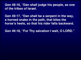 Gen 49:16, Dan shall judge his people, as one  of the tribes of Israel.  Gen 49:17, Dan shall