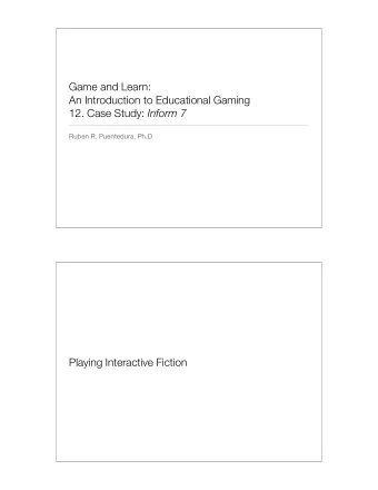 Game and Learn:  An Introduction to Educational Gaming 12. Case Study: Inform 7  Ruben R.