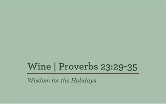Wine | Proverbs 23:29-35  Wisdom for the Holidays  Wine is a mocker and beer a brawler;  whoever is