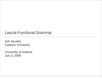 Lexical-Functional Grammar  Ash Asudeh  Carleton University  University of Iceland  July 3, 2009  1
