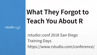 What They Forgot to  Teach You About R  rstudio::conf 2018 San Diego  Training Days