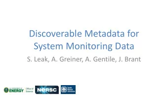 Discoverable Metadata for  System Monitoring Data  S. Leak, A. Greiner, A. Gentile, J. Brant