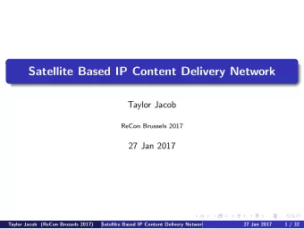 Satellite Based IP Content Delivery Network  Taylor Jacob  ReCon Brussels 2017  27 Jan 2017  Taylor