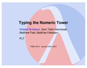 Typing the Numeric Tower  Vincent St-Amour, Sam Tobin-Hochstadt,  Matthew Flatt, Matthias Felleisen