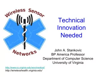Technical  Innovation  Needed  John A. Stankovic  BP America Professor  Department of Computer