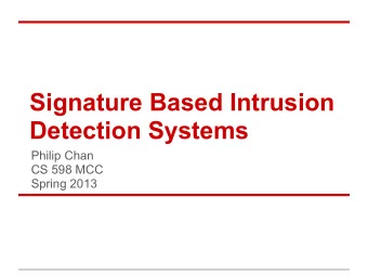 Signature Based Intrusion  Detection Systems  Philip Chan  CS 598 MCC  Spring 2013  Intrusion