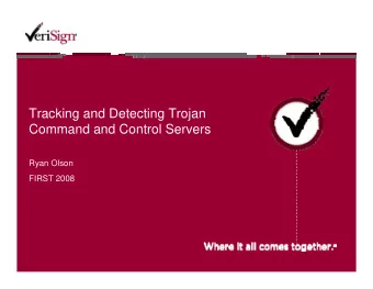 Tracking and Detecting Trojan  Command and Control Servers  Ryan Olson  FIRST 2008  Outline + What