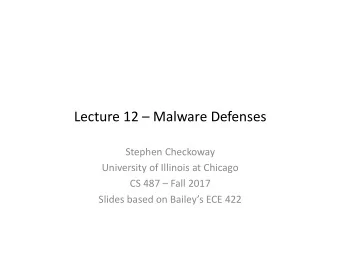 Lecture 12  Malware Defenses  Stephen Checkoway  University of Illinois at Chicago  CS 487