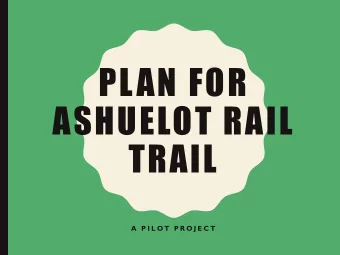 PLAN FOR  ASHUELOT RAIL  TRAIL  A  P I L OT  P R O J E C T  AGENDA  Welcome &amp; Introductions