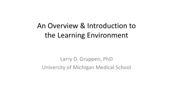 the Learning Environment  Larry D. Gruppen, PhD  University of Michigan Medical School  Framing the