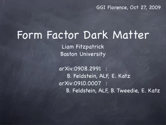 Form Factor Dark Matter  Liam Fitzpatrick  Boston University  arXiv:0908.2991  :  B. Feldstein, ALF