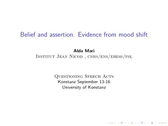 Belief and assertion. Evidence from mood shift  Alda Mari Institut Jean Nicod , cnrs/ens/ehess/psl