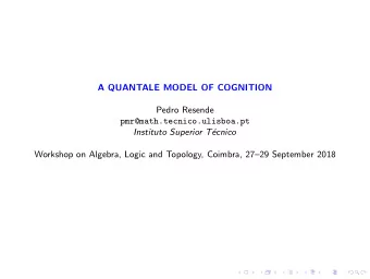 A QUANTALE MODEL OF COGNITION  Pedro Resende  pmr@math.tecnico.ulisboa.pt  Instituto Superior T