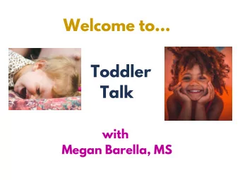 Welcome to...  Toddler  Talk  with  Megan Barella, MS  Heartfelt welcome to your  positive