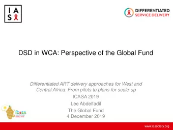 DSD in WCA: Perspective of the Global Fund  Differentiated ART delivery approaches for West and